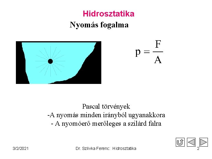 Hidrosztatika Nyomás fogalma Pascal törvények -A nyomás minden irányból ugyanakkora - A nyomóerő merőleges