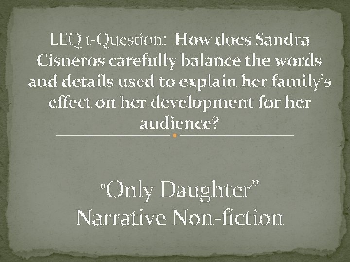 LEQ 1 -Question: How does Sandra Cisneros carefully balance the words and details used