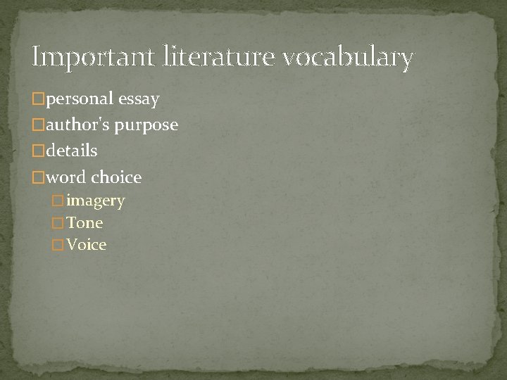 Important literature vocabulary �personal essay �author's purpose �details �word choice � imagery � Tone