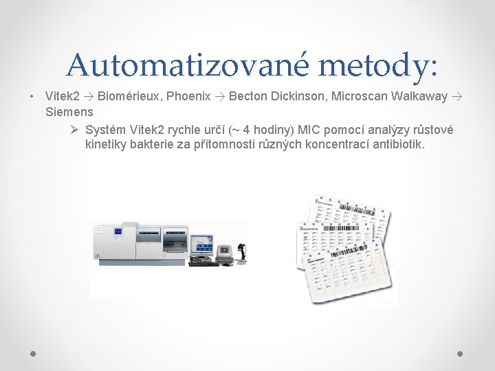 Automatizované metody: • Vitek 2 → Biomérieux, Phoenix → Becton Dickinson, Microscan Walkaway →