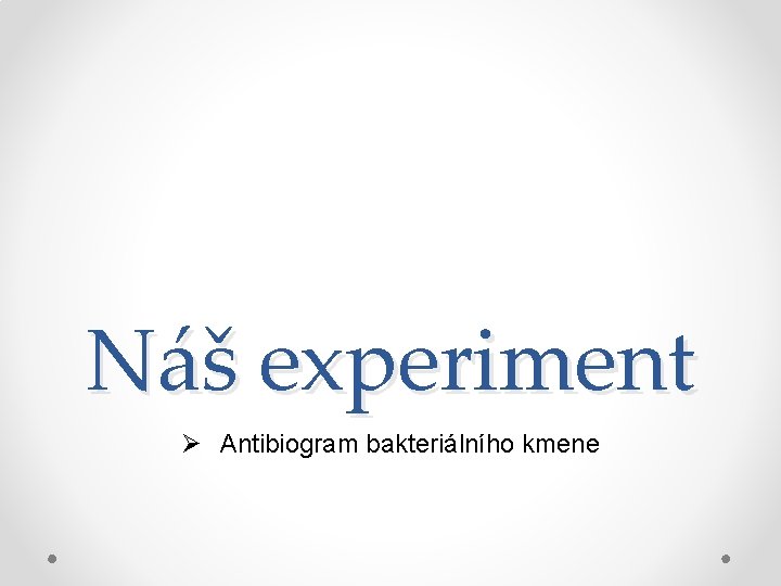 Náš experiment Ø Antibiogram bakteriálního kmene 