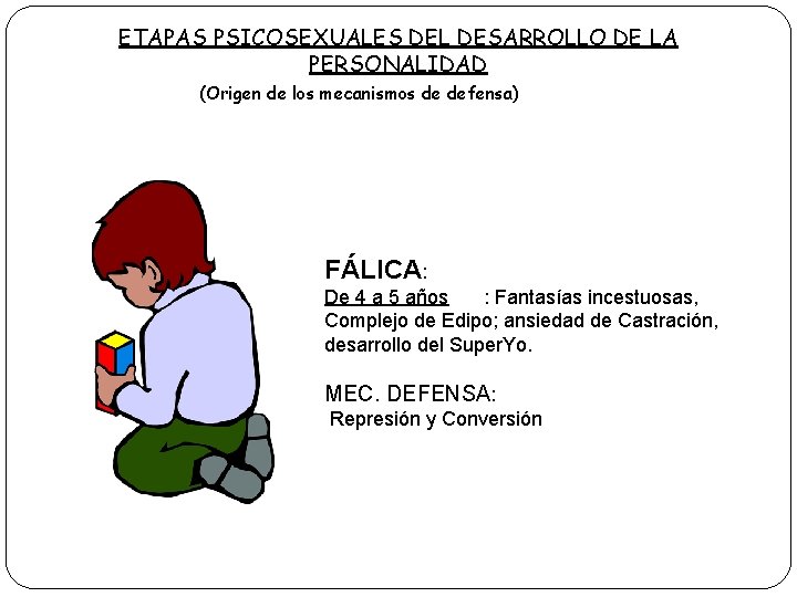 ETAPAS PSICOSEXUALES DEL DESARROLLO DE LA PERSONALIDAD (Origen de los mecanismos de defensa) FÁLICA: