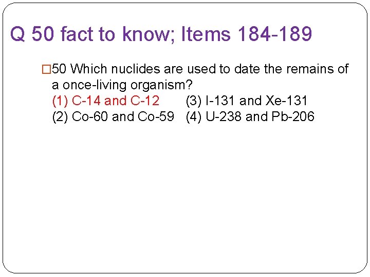 Q 50 fact to know; Items 184 -189 � 50 Which nuclides are used