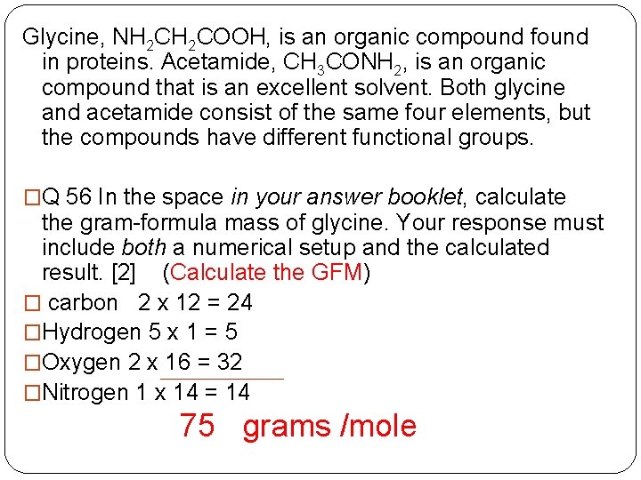 Glycine, NH 2 COOH, is an organic compound found in proteins. Acetamide, CH 3