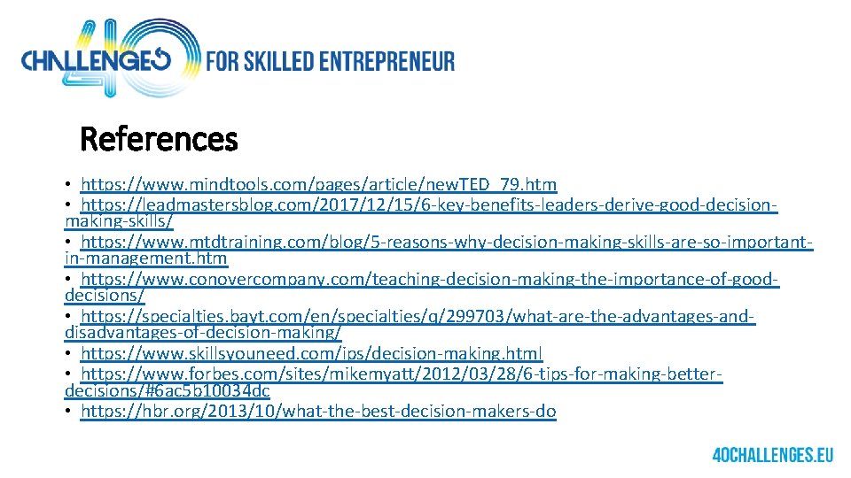 References • https: //www. mindtools. com/pages/article/new. TED_79. htm • https: //leadmastersblog. com/2017/12/15/6 -key-benefits-leaders-derive-good-decisionmaking-skills/ •