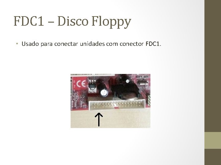 FDC 1 – Disco Floppy • Usado para conectar unidades com conector FDC 1.