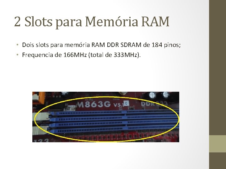 2 Slots para Memória RAM • Dois slots para memória RAM DDR SDRAM de