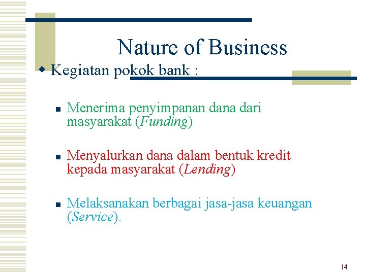 Nature of Business w Kegiatan pokok bank : n n n Menerima penyimpanan dana