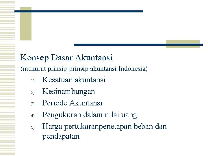 Konsep Dasar Akuntansi (menurut prinsip-prinsip akuntansi Indonesia) 1) 2) 3) 4) 5) Kesatuan akuntansi