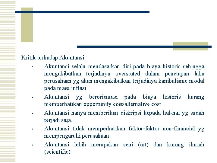 Kritik terhadap Akuntansi • Akuntansi selalu mendasarkan diri pada biaya historis sehingga mengakibatkan terjadinya