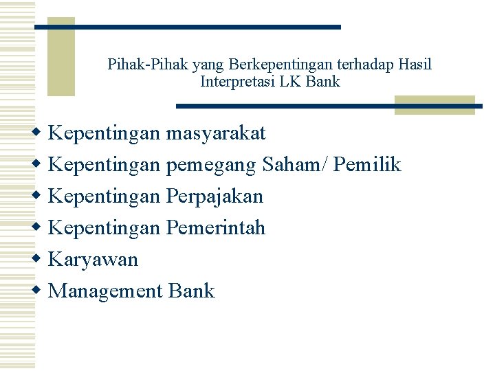 Pihak-Pihak yang Berkepentingan terhadap Hasil Interpretasi LK Bank w Kepentingan masyarakat w Kepentingan pemegang