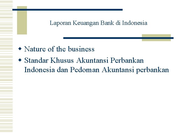 Laporan Keuangan Bank di Indonesia w Nature of the business w Standar Khusus Akuntansi