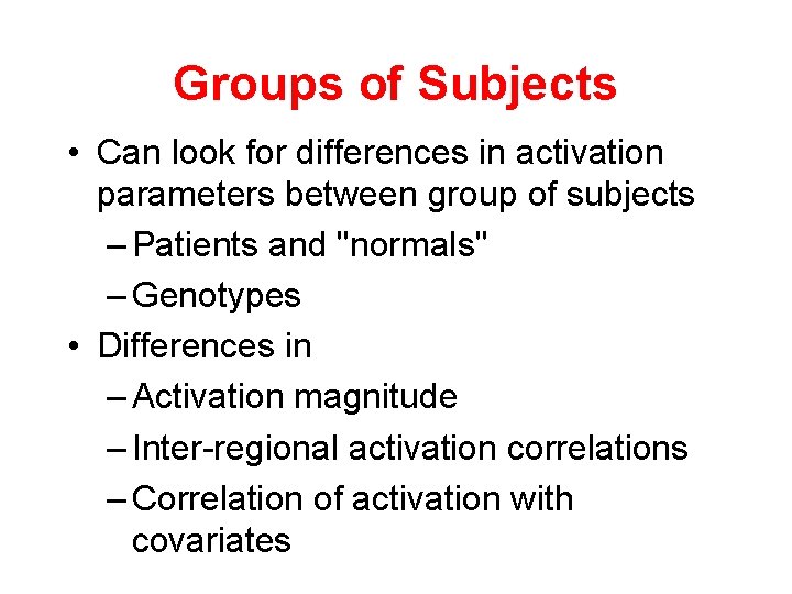 Groups of Subjects • Can look for differences in activation parameters between group of