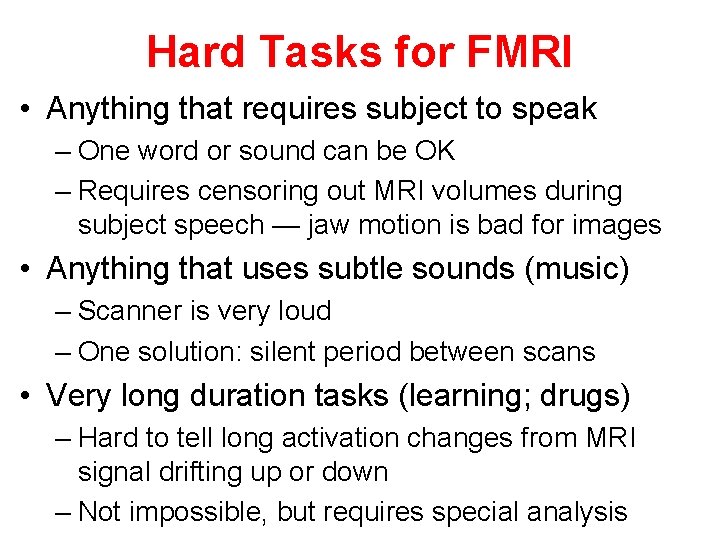 Hard Tasks for FMRI • Anything that requires subject to speak – One word