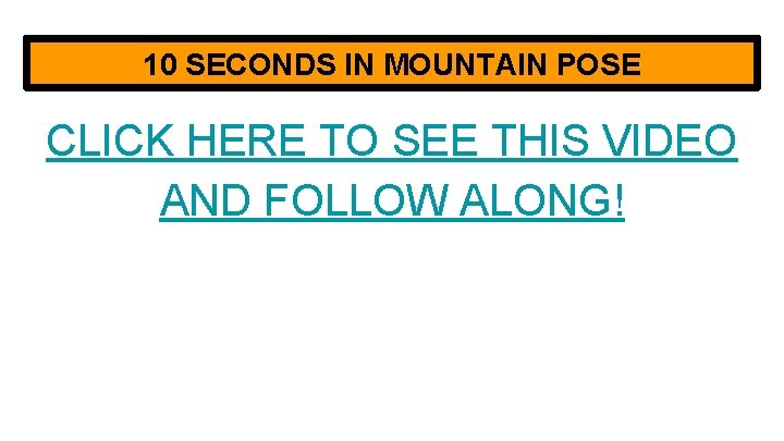 10 SECONDS IN MOUNTAIN POSE CLICK HERE TO SEE THIS VIDEO AND FOLLOW ALONG!