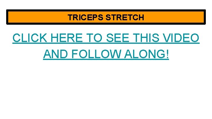 TRICEPS STRETCH CLICK HERE TO SEE THIS VIDEO AND FOLLOW ALONG! 