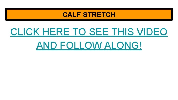 CALF STRETCH CLICK HERE TO SEE THIS VIDEO AND FOLLOW ALONG! 