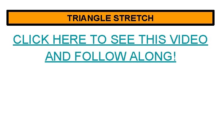 TRIANGLE STRETCH CLICK HERE TO SEE THIS VIDEO AND FOLLOW ALONG! 