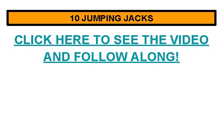 10 JUMPING JACKS CLICK HERE TO SEE THE VIDEO AND FOLLOW ALONG! 