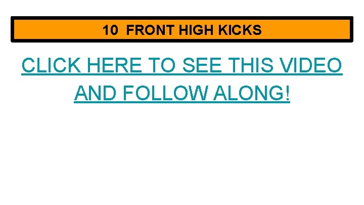 10 FRONT HIGH KICKS CLICK HERE TO SEE THIS VIDEO AND FOLLOW ALONG! 