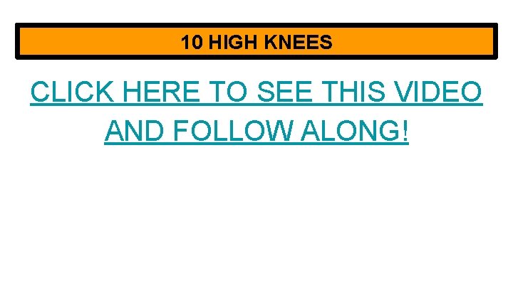 10 HIGH KNEES CLICK HERE TO SEE THIS VIDEO AND FOLLOW ALONG! 
