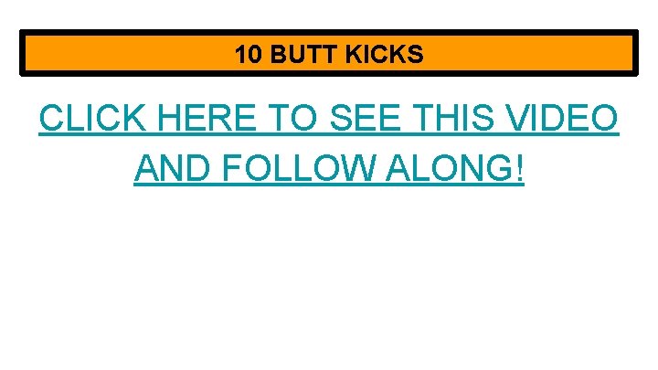 10 BUTT KICKS CLICK HERE TO SEE THIS VIDEO AND FOLLOW ALONG! 