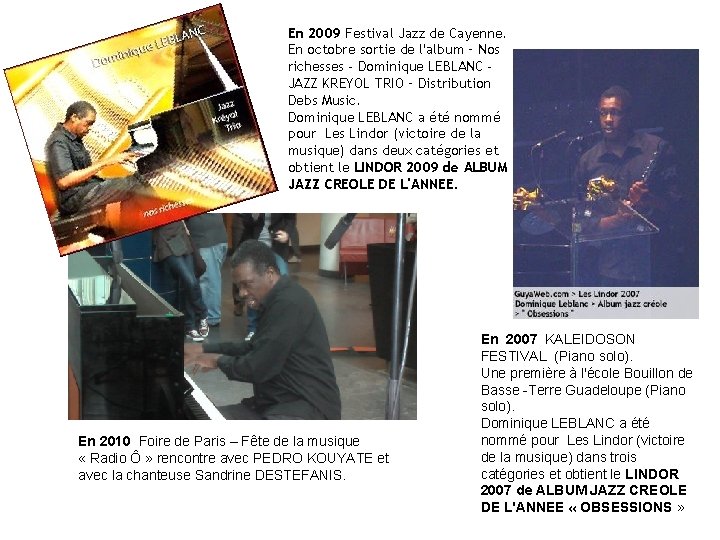 En 2009 Festival Jazz de Cayenne. En octobre sortie de l'album – Nos richesses