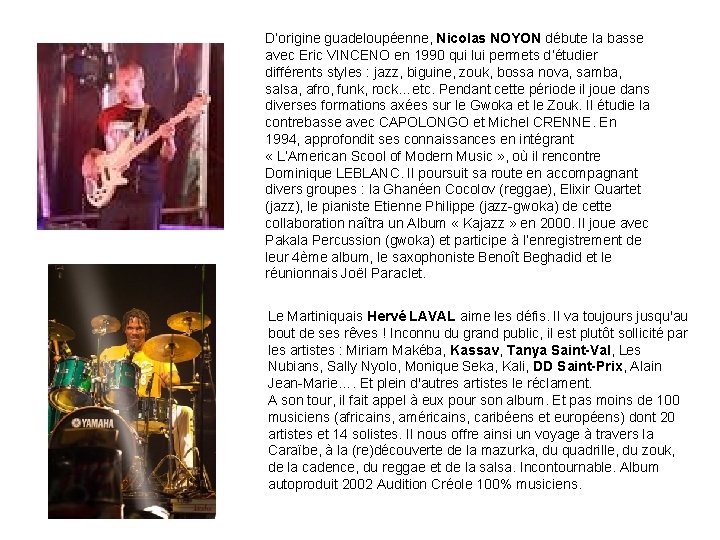 D’origine guadeloupéenne, Nicolas NOYON débute la basse avec Eric VINCENO en 1990 qui lui