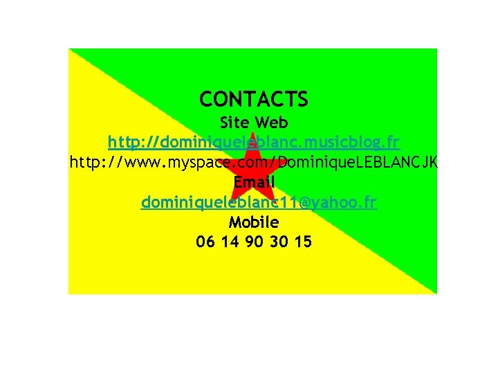 CONTACTS Site Web http: //dominiqueleblanc. musicblog. fr http: //www. myspace. com/Dominique. LEBLANCJK Email dominiqueleblanc