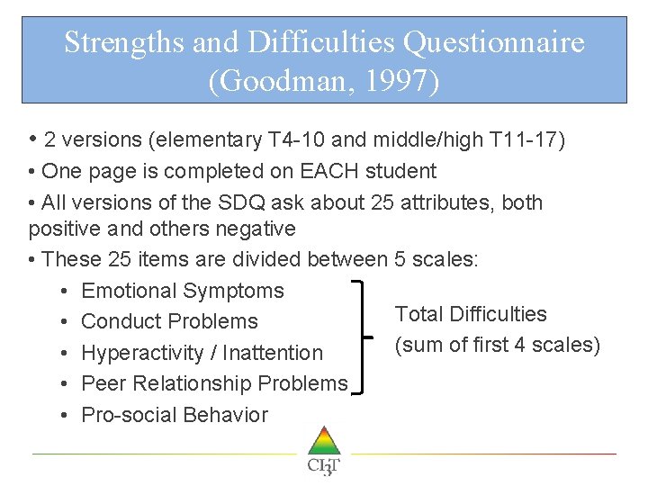 Strengths and Difficulties Questionnaire (Goodman, 1997) • 2 versions (elementary T 4 -10 and