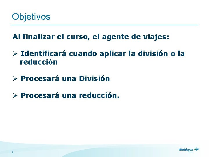 Objetivos Al finalizar el curso, el agente de viajes: Ø Identificará cuando aplicar la