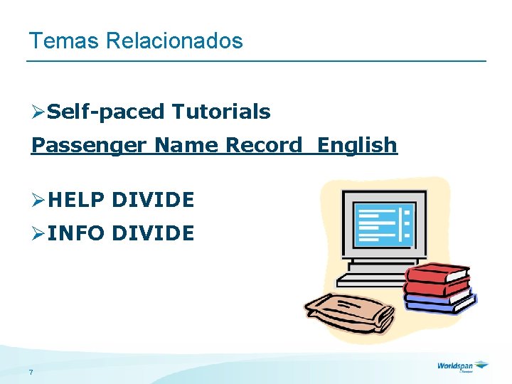 Temas Relacionados ØSelf-paced Tutorials Passenger Name Record English ØHELP DIVIDE ØINFO DIVIDE 7 