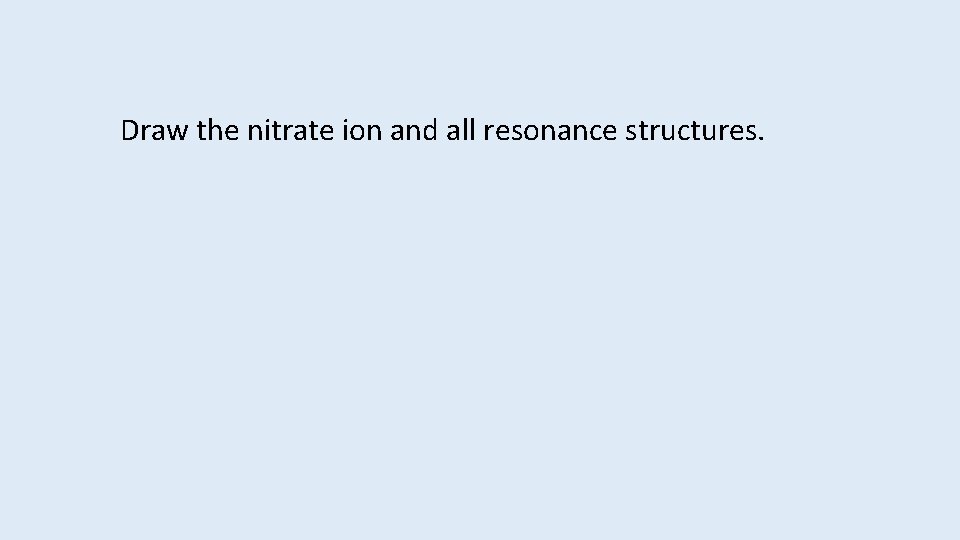 Draw the nitrate ion and all resonance structures. 