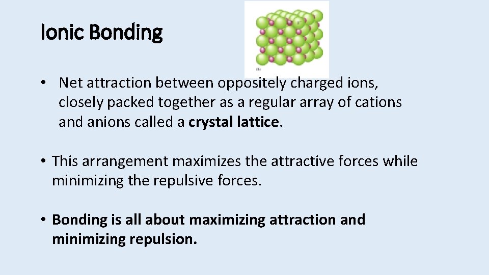 Ionic Bonding • Net attraction between oppositely charged ions, closely packed together as a