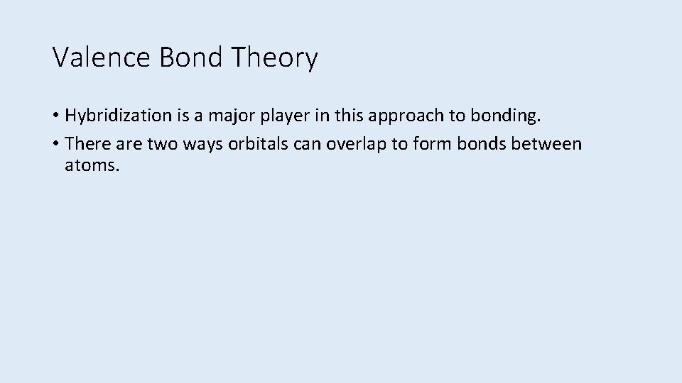 Valence Bond Theory • Hybridization is a major player in this approach to bonding.