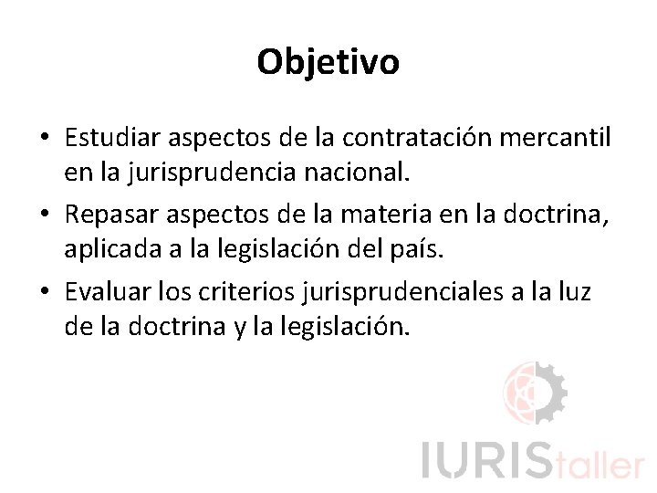 Objetivo • Estudiar aspectos de la contratación mercantil en la jurisprudencia nacional. • Repasar