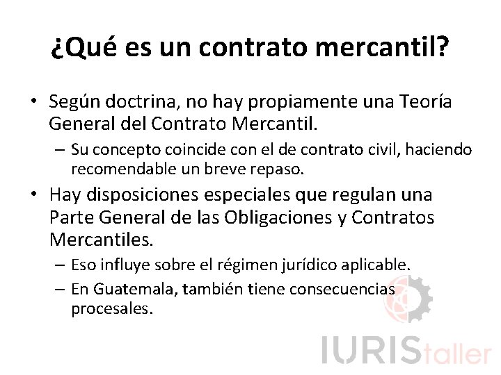 ¿Qué es un contrato mercantil? • Según doctrina, no hay propiamente una Teoría General