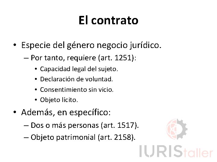 El contrato • Especie del género negocio jurídico. – Por tanto, requiere (art. 1251):