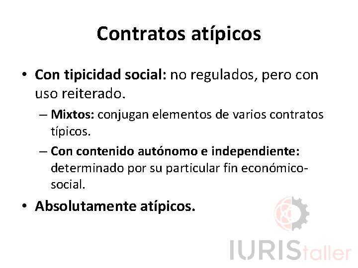 Contratos atípicos • Con tipicidad social: no regulados, pero con uso reiterado. – Mixtos: