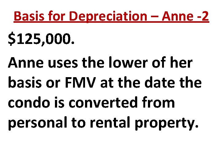 Basis for Depreciation – Anne -2 $125, 000. Anne uses the lower of her