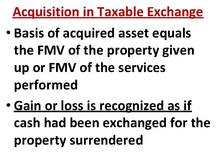 Acquisition in Taxable Exchange • Basis of acquired asset equals the FMV of the