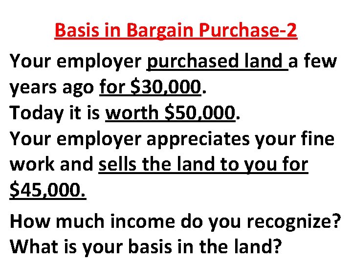Basis in Bargain Purchase-2 Your employer purchased land a few years ago for $30,