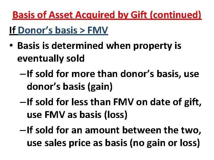 Basis of Asset Acquired by Gift (continued) If Donor’s basis > FMV • Basis