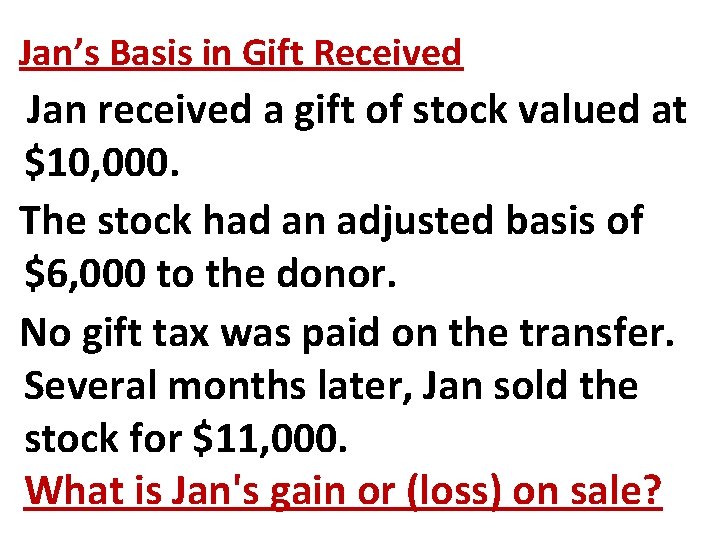 Jan’s Basis in Gift Received Jan received a gift of stock valued at $10,