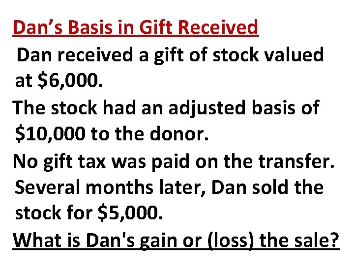 Dan’s Basis in Gift Received Dan received a gift of stock valued at $6,