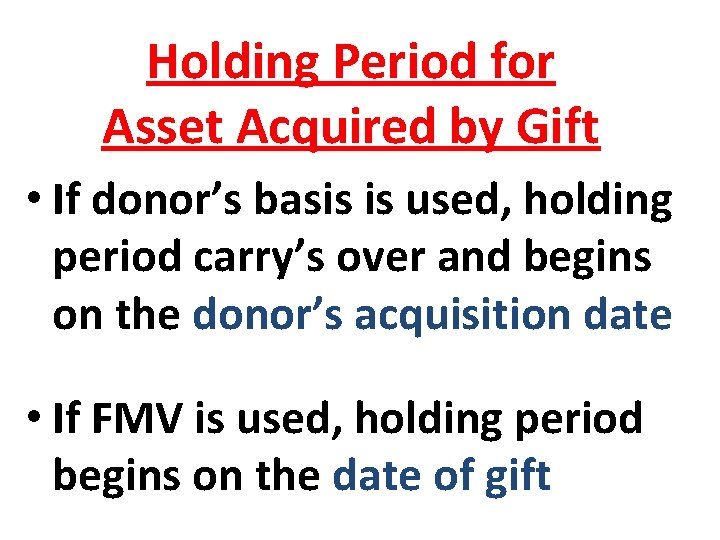 Holding Period for Asset Acquired by Gift • If donor’s basis is used, holding