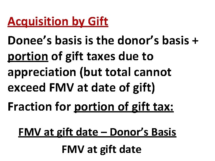 Acquisition by Gift Donee’s basis is the donor’s basis + portion of gift taxes