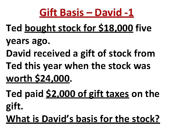Gift Basis – David -1 Ted bought stock for $18, 000 five years ago.