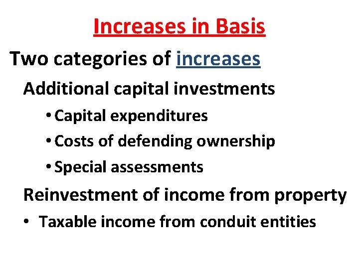 Increases in Basis Two categories of increases Additional capital investments • Capital expenditures •
