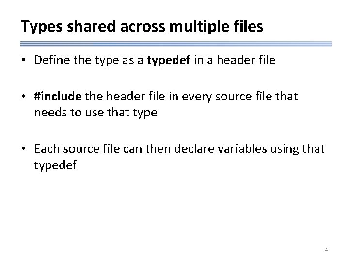 Types shared across multiple files • Define the type as a typedef in a